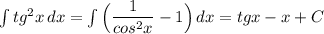 \int tg^2x\, dx=\int \Big(\dfrac{1}{cos^2x}-1\Big)\, dx=tgx-x+C