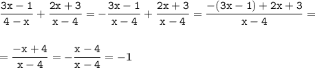 \displaystyle \tt \frac{3x-1}{4-x}+\frac{2x+3}{x-4}=-\frac{3x-1}{x-4}+\frac{2x+3}{x-4}=\frac{-(3x-1)+2x+3}{x-4}=\\\\\\ \displaystyle \tt =\frac{-x+4}{x-4}=-\frac{x-4}{x-4}=\bold{-1}