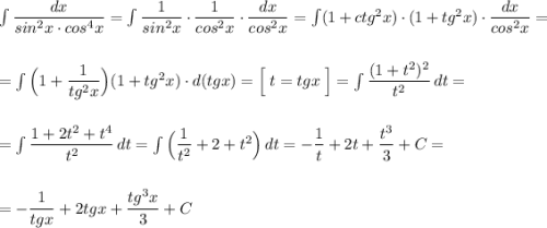 \int \dfrac{dx}{sin^2x\cdot cos^4x}=\int \dfrac{1}{sin^2x}\cdot \dfrac{1}{cos^2x}\cdot \dfrac{dx}{cos^2x}=\int (1+ctg^2x)\cdot (1+tg^2x)\cdot \dfrac{dx}{cos^2x}=\\\\\\=\int \Big(1+\dfrac{1}{tg^2x}\Big)(1+tg^2x)\cdot d(tgx)=\Big[\; t=tgx\; \Big]=\int \dfrac{(1+t^2)^2}{t^2}\, dt=\\\\\\=\int \dfrac{1+2t^2+t^4}{t^2}\, dt=\int \Big(\dfrac{1}{t^2}+2+t^2}\Big)\, dt=-\dfrac{1}{t}+2t+\dfrac{t^3}{3}+C=\\\\\\=-\dfrac{1}{tgx}+2tgx+\dfrac{tg^3x}{3}+C