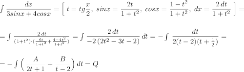 \int \dfrac{dx}{3sinx+4cosx}=\Big[\; t=tg\dfrac{x}{2},\; sinx=\dfrac{2t}{1+t^2},\; cosx=\dfrac{1-t^2}{1+t^2},\; dx=\dfrac{2\, dt}{1+t^2}\; \Big]=\\\\\\=\int \frac{2\, dt}{(1+t^2)\cdot (\frac{6t}{1+t^2}+\frac{4-4t^2}{1+t^2})}=\int \dfrac{2\, dt}{-2\, (2t^2-3t-2)}\, dt=-\int \, \dfrac{dt}{2(t-2)(t+\frac{1}{2})}=\\\\\\=-\int \Big(\, \dfrac{A}{2t+1}+\dfrac{B}{t-2}\Big)\, dt=Q