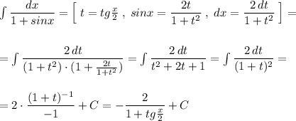 \int \dfrac{dx}{1+sinx}=\Big[\; t=tg\frac{x}{2}\; ,\; sinx=\dfrac{2t}{1+t^2}\; ,\; dx=\dfrac{2\, dt}{1+t^2}\; \Big]=\\\\\\=\int\dfrac{2\, dt}{(1+t^2)\cdot (1+\frac{2t}{1+t^2})}=\int \dfrac{2\, dt}{t^2+2t+1}=\int \dfrac{2\, dt}{(1+t)^2}=\\\\\\=2\cdot \dfrac{(1+t)^{-1}}{-1}+C=-\dfrac{2}{1+tg\frac{x}{2}}+C