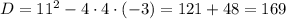 D = 11^{2} - 4 \cdot 4 \cdot (-3) = 121 + 48 = 169