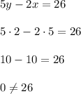 5y - 2x = 26\\\\5\cdot 2 - 2\cdot 5 = 26\\\\10 - 10 = 26\\\\0\neq26