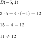 B(-5; 1)\\\\3\cdot 5 + 4\cdot (-1) = 12\\\\15 - 4 = 12\\\\11\neq 12