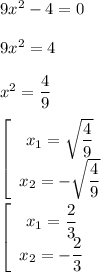 9x^2-4=0\\\\9x^2=4\\\\x^2=\dfrac{4}{9} \\\\\left[\begin{array}{ccc}x_1=\sqrt{\dfrac{4}{9} } \\x_2=-\sqrt{\dfrac{4}{9} }\end{array}\right \\\\\left[\begin{array}{ccc}x_1=\dfrac{2}{3}\\x_2=-\dfrac{2}{3}\end{array}\right