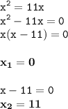 \displaystyle \tt x^2=11x\\\displaystyle \tt x^2-11x=0\\\displaystyle \tt x(x-11)=0\\\\ \displaystyle \tt \bold{x_1=0}\\\\\displaystyle \tt x-11=0\\\displaystyle \tt \bold{x_2=11}