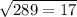 \sqrt{289 = 17}