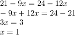 21-9x=24-12x\\-9x+12x=24-21\\3x=3\\x=1