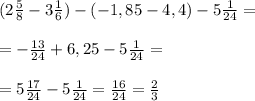 (2 \frac{5}{8} -3 \frac{1}{6} )-(-1,85-4,4)-5 \frac{1}{24} =\\\\=-\frac{13}{24} +6,25-5 \frac{1}{24}=\\\\=5\frac{17}{24} -5 \frac{1}{24}=\frac{16}{24} =\frac{2}{3}