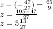 z - ( - \frac{47}{27} ) = \frac{65}{9} \\z=\frac{195-47}{27} \\z=5\frac{13}{27}