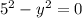 {5}^{2} - {y}^{2} = 0