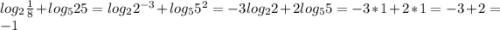 log_{2}\frac{1}{8}+log_{5}25=log_{2}2^{-3}+log_{5}5^{2}=-3log_{2}2+2log_{5}5=-3*1+2*1=-3+2=-1