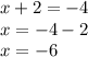 x + 2 = - 4 \\ x = - 4 - 2 \\ x = - 6