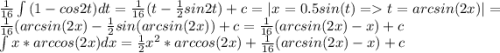 \frac{1}{16} \int{(1-cos2t})dt = \frac{1}{16}(t - \frac{1}{2}sin2t)+c = |x = 0.5sin(t) = t = arcsin(2x)| = \frac{1}{16}(arcsin(2x) - \frac{1}{2}sin(arcsin(2x))+c = \frac{1}{16}(arcsin(2x) - x) + c\\\int {x*arccos(2x)dx} = \frac{1}{2}x^2*arccos(2x) + \frac{1}{16}(arcsin(2x) - x) + c