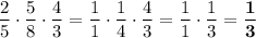 \dfrac{2}{5}\cdot \dfrac{5}{8}\cdot \dfrac{4}{3} = \dfrac{1}{1}\cdot \dfrac{1}{4}\cdot \dfrac{4}{3} = \dfrac{1}{1}\cdot \dfrac{1}{3} = \bold {\dfrac{1}{3}}