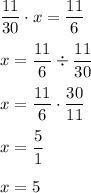 \dfrac{11}{30}\cdot x = \dfrac{11}{6} \\\\ x = \dfrac{11}{6}\div \dfrac{11}{30} \\\\ x = \dfrac{11}{6}\cdot \dfrac{30}{11} \\\\ x = \dfrac{5}{1} \\\\ x = 5