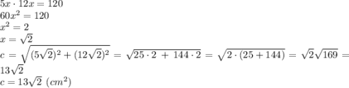 5x\cdot 12x=120\\60x^2=120\\x^2=2\\x=\sqrt{2} \\c=\sqrt{(5\sqrt{2})^2 +(12\sqrt{2})^2}= \sqrt{25\cdot 2\:+\:144\cdot 2} = \sqrt{2\cdot (25+144)}= \sqrt{2}\sqrt{169}=13\sqrt{2}\\c = 13\sqrt{2} \:\:(cm^2)