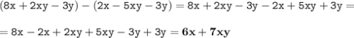 \displaystyle \tt (8x+2xy-3y)-(2x-5xy-3y)=8x+2xy-3y-2x+5xy+3y=\\\\ \displaystyle \tt =8x-2x+2xy+5xy-3y+3y=\bold{6x+7xy}