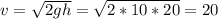 v=\sqrt{2gh} =\sqrt{2*10*20}=20