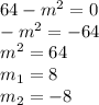 64-m^2=0\\-m^2=-64\\m^2=64\\m_1=8\\m_2=-8