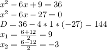 x^2-6x+9=36\\x^2-6x-27=0\\D=36-4*1*(-27)=144\\x_1=\frac{6+12}{2} =9\\x_2=\frac{6-12}{2} =-3