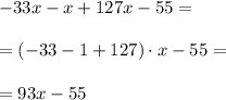 \displaystyle -33x-x+127x-55 = \\\\ \displaystyle = (-33-1+127)\cdot x -55 =\\\\ \displaystyle = 93x-55