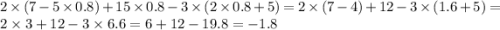 2 \times (7 - 5 \times 0.8) + 15 \times 0.8 - 3 \times (2 \times 0.8 + 5) = 2 \times (7 - 4) + 12 - 3 \times (1.6 + 5) = 2 \times 3 + 12 - 3 \times 6.6 = 6 + 12 - 19.8 = - 1.8