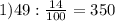 1) 49:\frac{14}{100} =350