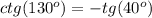 ctg(130^{o} ) = - tg(40^{o})