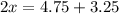 2x = 4.75 + 3.25