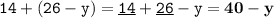 \displaystyle \tt 14+(26-y)=\underline{14}+\underline{26}-y=\bold{40-y}