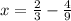 x=\frac{2}{3}-\frac{4}{9}