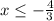 x\leq -\frac{4}{3}