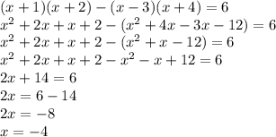 (x+1)(x+2)-(x-3)(x+4)=6\\x^2+2x+x+2-(x^2+4x-3x-12)=6\\x^2+2x+x+2-(x^2+x-12)=6\\x^2+2x+x+2-x^2-x+12=6\\2x+14=6\\2x=6-14\\2x=-8\\x=-4