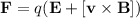 \bold{F}= q(\bold{E}+[\bold{v} \times \bold{B}])