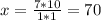 x=\frac{7*10}{1*1} =70