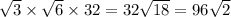 \sqrt{3 } \times \sqrt{6} \times 32 = 32 \sqrt{18} = 96 \sqrt{2}