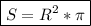 \boxed {S=R^{2}*\pi}