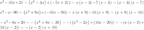 x^2-10x+21=\left(x^2-3x\right)+\left(-7x+21\right) = x\left(x-3\right)-7\left(x-3\right) =\left(x-3\right)\left(x-7\right)\\\\x^2-x-90=\left(x^2+9x\right)+\left(-10x-90\right)=x\left(x+9\right)-10\left(x+9\right)=\left(x+9\right)\left(x-10\right)\\\\-x^2-8x+20=-\left(x^2+8x-20\right)=-(\left(x^2-2x\right)+\left(10x-20\right))=-(x\left(x-2\right)+10\left(x-2\right))=-\left(x-2\right)\left(x+10\right)\\\\