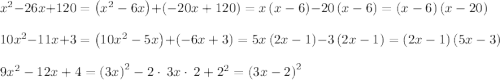 x^2-26x+120 = \left(x^2-6x\right)+\left(-20x+120\right) =x\left(x-6\right)-20\left(x-6\right)=\left(x-6\right)\left(x-20\right)\\\\10x^2-11x+3=\left(10x^2-5x\right)+\left(-6x+3\right)=5x\left(2x-1\right)-3\left(2x-1\right)=\left(2x-1\right)\left(5x-3\right)\\\\9x^2-12x+4 =\left(3x\right)^2-2\cdot \:3x\cdot \:2+2^2=\left(3x-2\right)^2\\