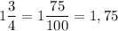 1\dfrac{3}{4} = 1\dfrac{75}{100} = 1,75