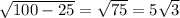 \sqrt{100 - 25 } = \sqrt{75} = 5 \sqrt{3}