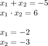 x_{1} + x_{2} = -5 \\ x_{1}\cdot x_{2} = 6 \\\\ x_{1} = -2 \\ x_{2} = -3