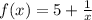 f(x)=5+\frac{1}{x}