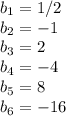 b_{1} = 1/2\\ b_{2} = -1\\ b_{3} = 2\\b_{4} = -4\\ b_{5} = 8\\ b_{6} = -16