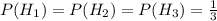 P(H_1)=P(H_2)=P(H_3)=\frac{1}{3}