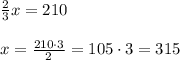 \frac{2}{3}x = 210\\\\x = \frac{210\cdot3}{2} = 105\cdot 3 = 315