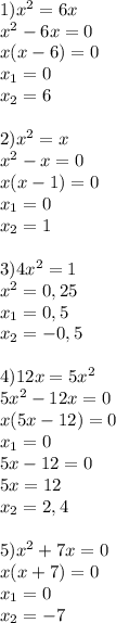 1) x^2=6x\\x^2-6x=0\\x(x-6)=0\\x_1=0\\x_2=6\\\\2)x^2=x\\x^2-x=0\\x(x-1)=0\\x_1=0\\x_2=1\\\\3) 4x^2=1\\x^2=0,25\\x_1=0,5\\x_2=-0,5\\\\4) 12x=5x^2\\5x^2-12x=0\\x(5x-12)=0\\x_1=0\\5x-12=0\\5x=12\\x_2=2,4\\\\5)x^2+7x=0\\x(x+7)=0\\x_1=0\\x_2=-7