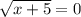 \sqrt{x+5} =0