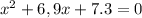 x^{2} +6,9x + 7.3 = 0